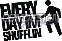 EVERY DAY IM SHUFFLIN EVERY DAY IM SHUFFLIN
