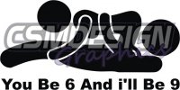 YOU BE 6 N ILL BE 9