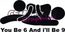 YOU BE 6 N ILL BE 9 YOU BE 6 N ILL BE 9